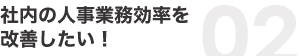 社内の人事業務効率を改善したい！